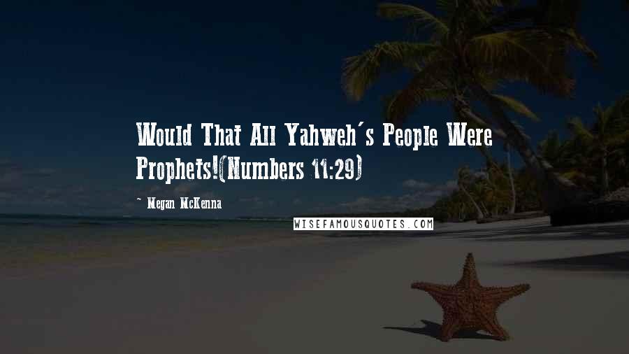 Megan McKenna Quotes: Would That All Yahweh's People Were Prophets!(Numbers 11:29)