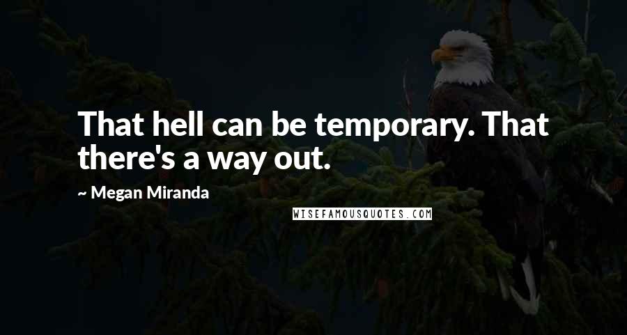 Megan Miranda Quotes: That hell can be temporary. That there's a way out.