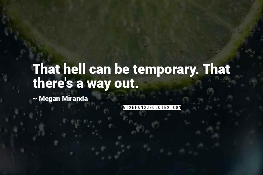 Megan Miranda Quotes: That hell can be temporary. That there's a way out.