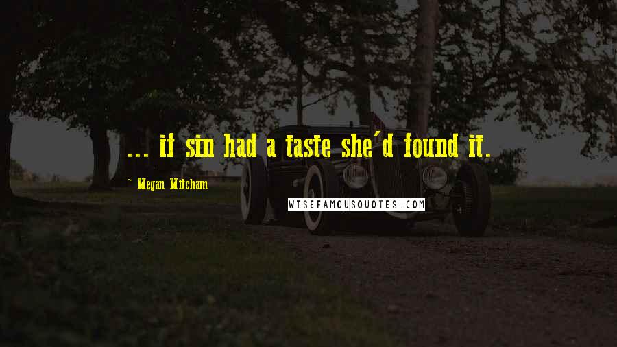 Megan Mitcham Quotes: ... if sin had a taste she'd found it.