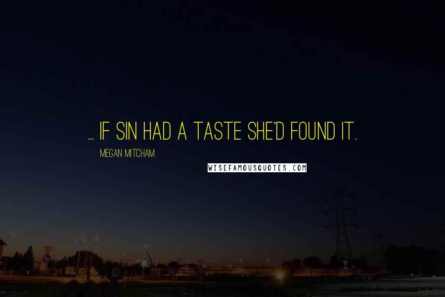 Megan Mitcham Quotes: ... if sin had a taste she'd found it.