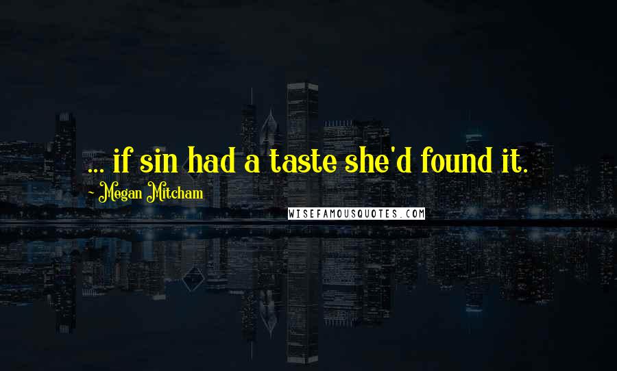 Megan Mitcham Quotes: ... if sin had a taste she'd found it.