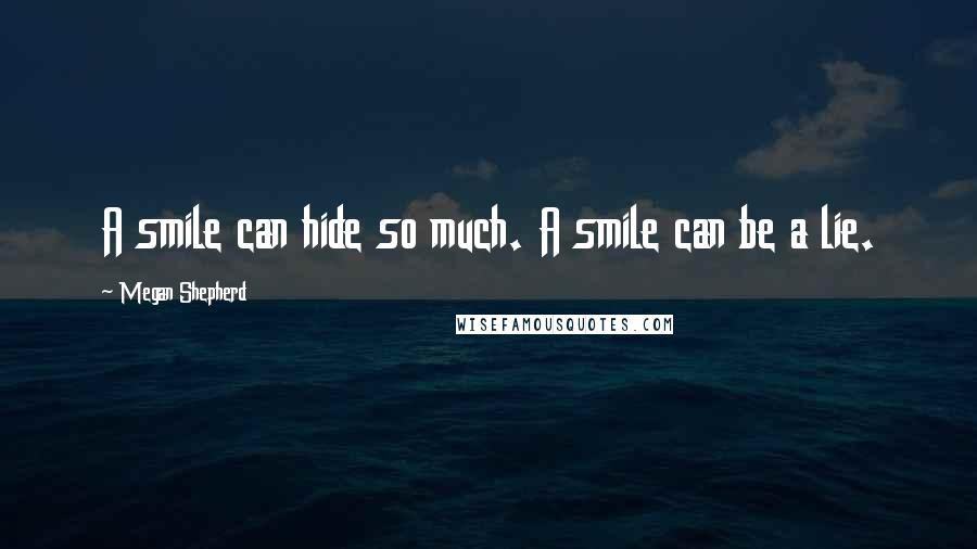 Megan Shepherd Quotes: A smile can hide so much. A smile can be a lie.