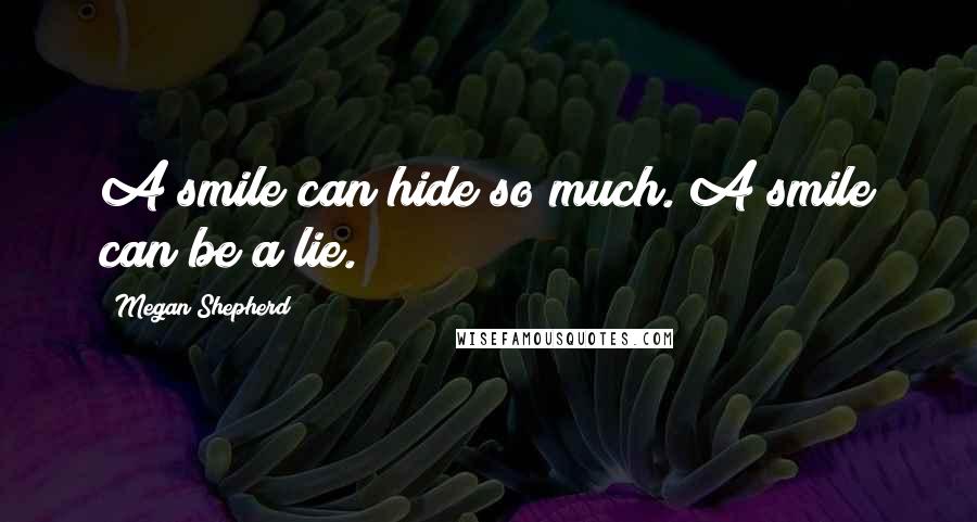 Megan Shepherd Quotes: A smile can hide so much. A smile can be a lie.