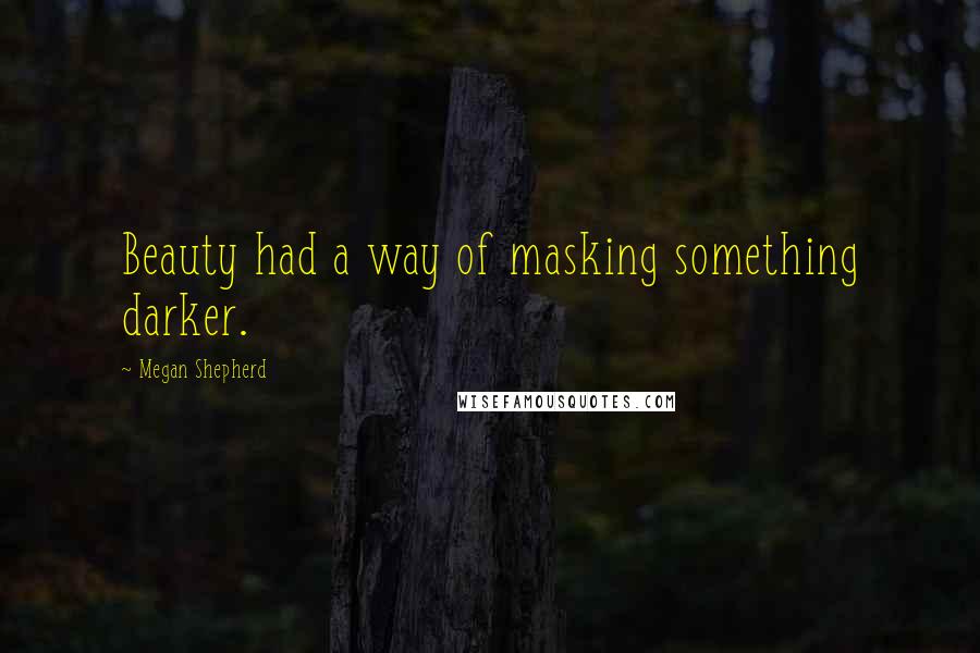Megan Shepherd Quotes: Beauty had a way of masking something darker.