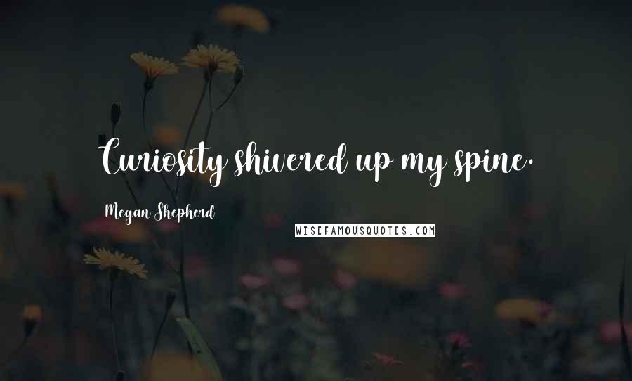 Megan Shepherd Quotes: Curiosity shivered up my spine.