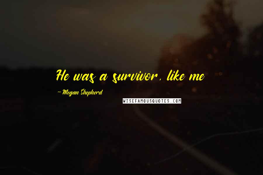 Megan Shepherd Quotes: He was a survivor, like me