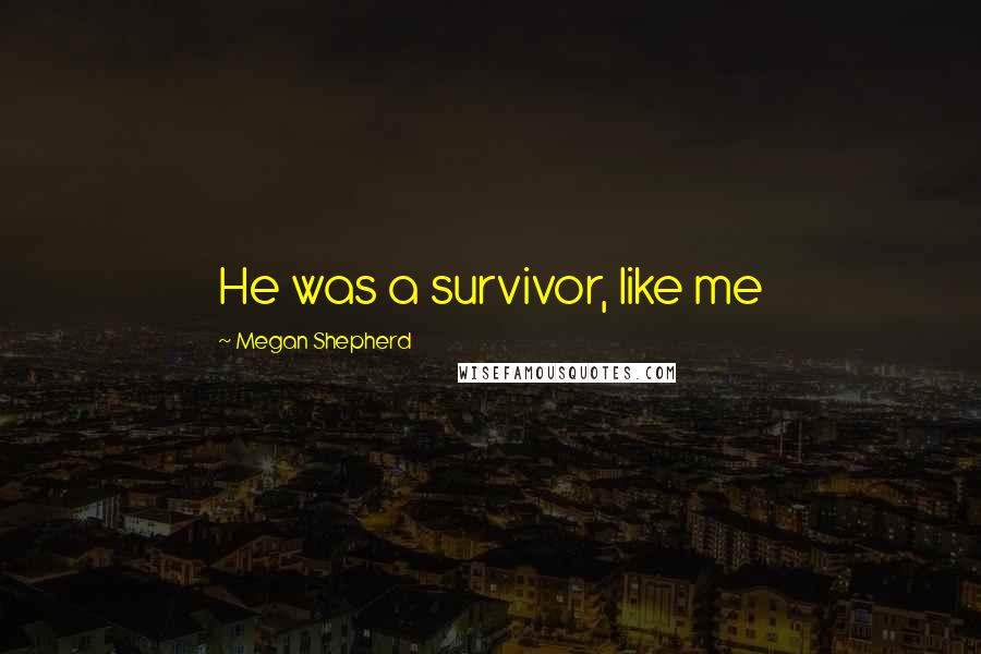 Megan Shepherd Quotes: He was a survivor, like me