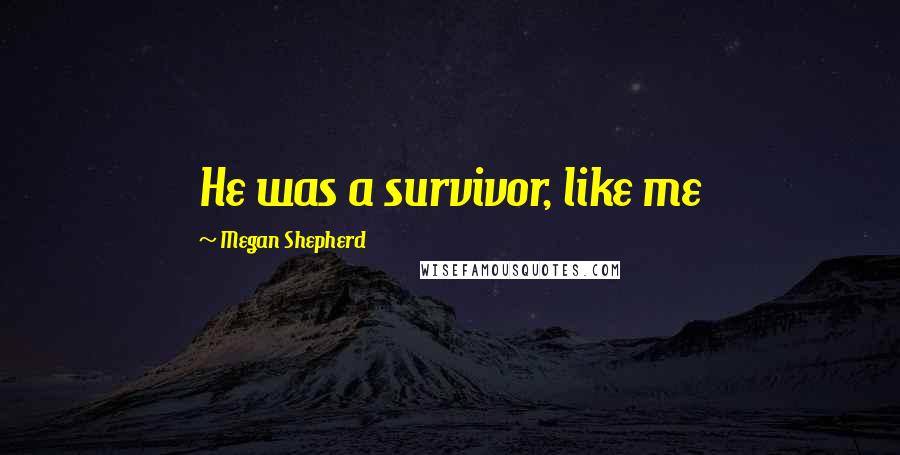 Megan Shepherd Quotes: He was a survivor, like me