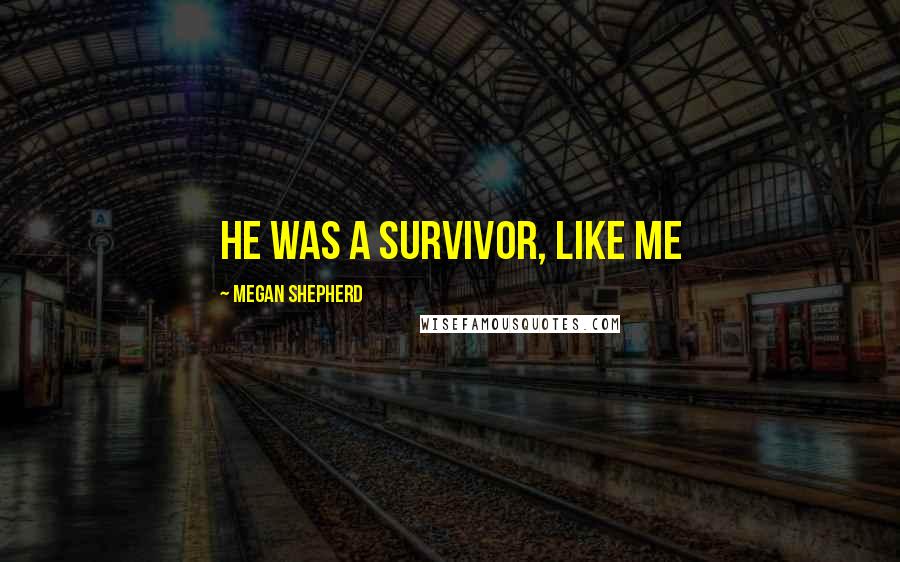 Megan Shepherd Quotes: He was a survivor, like me