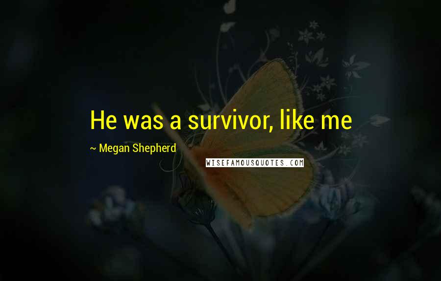 Megan Shepherd Quotes: He was a survivor, like me