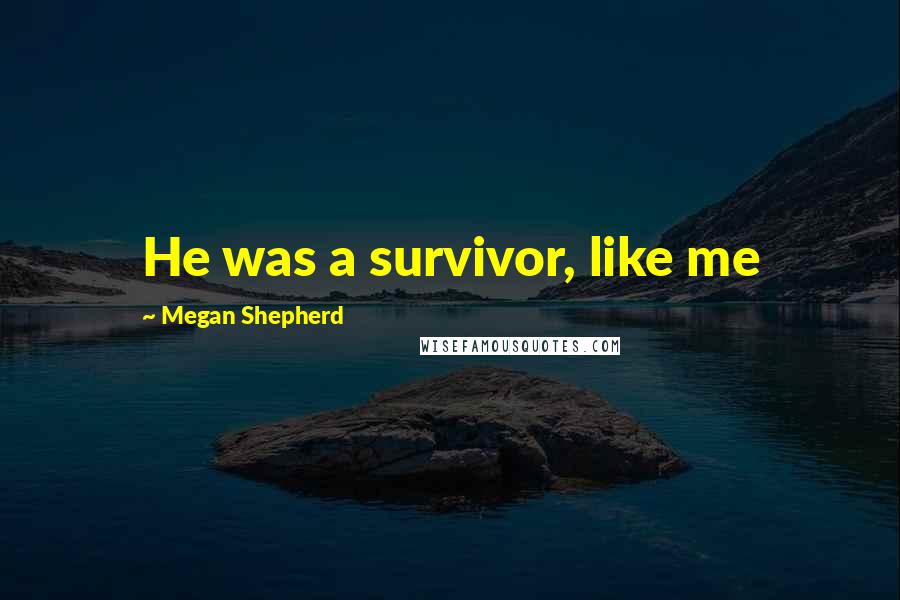 Megan Shepherd Quotes: He was a survivor, like me