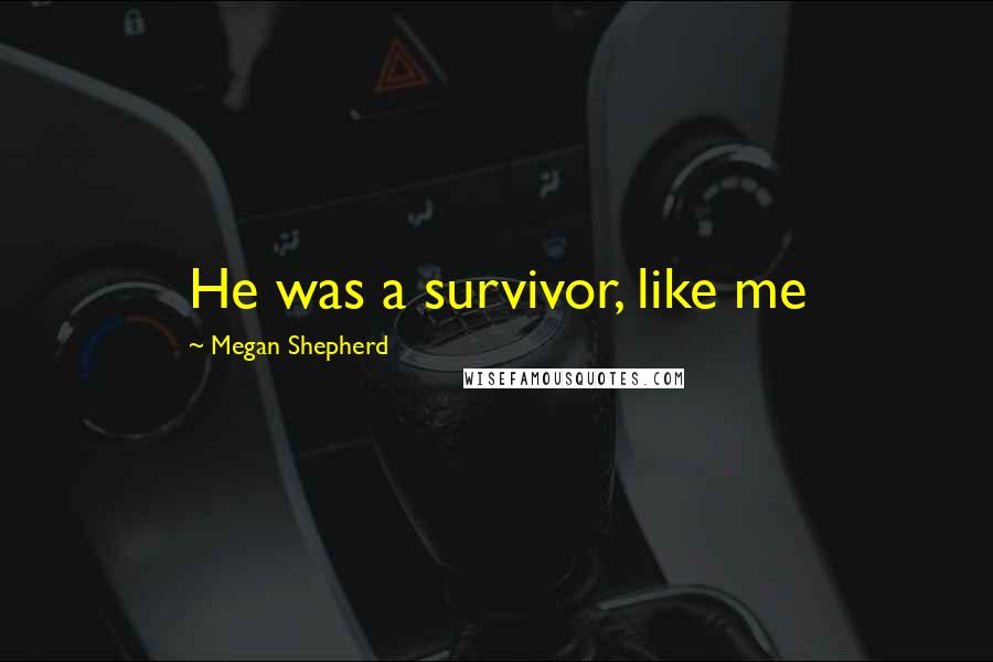 Megan Shepherd Quotes: He was a survivor, like me