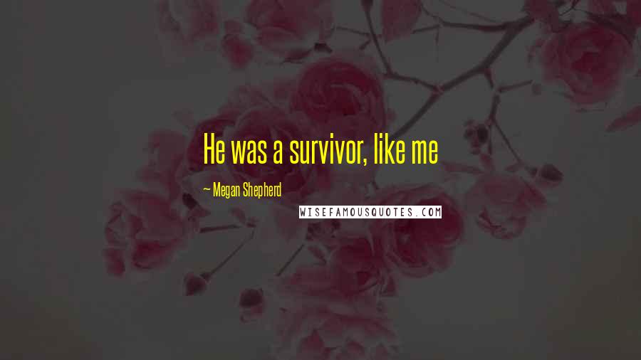 Megan Shepherd Quotes: He was a survivor, like me