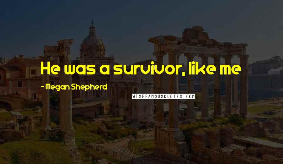 Megan Shepherd Quotes: He was a survivor, like me