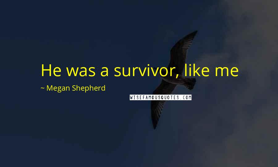 Megan Shepherd Quotes: He was a survivor, like me