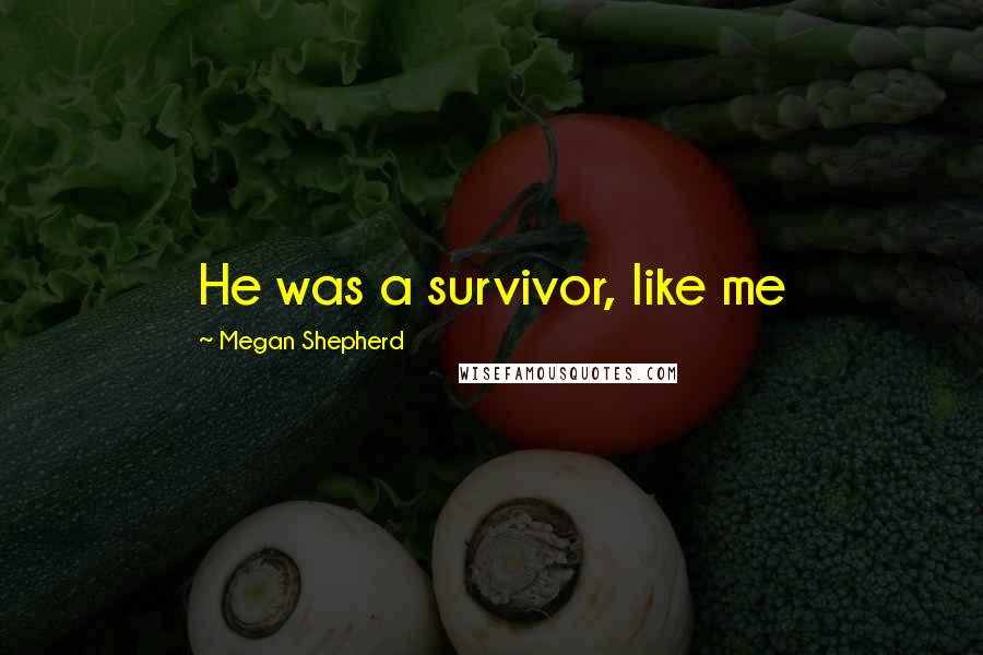 Megan Shepherd Quotes: He was a survivor, like me