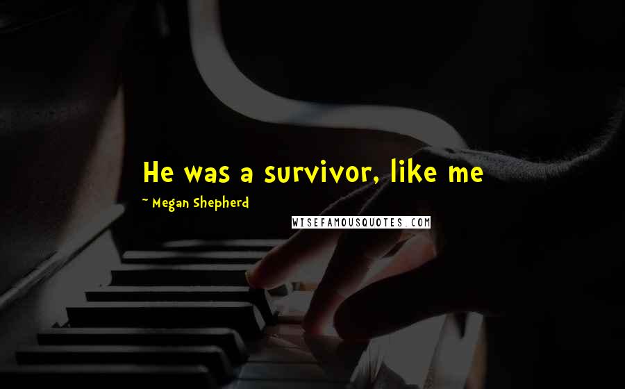 Megan Shepherd Quotes: He was a survivor, like me