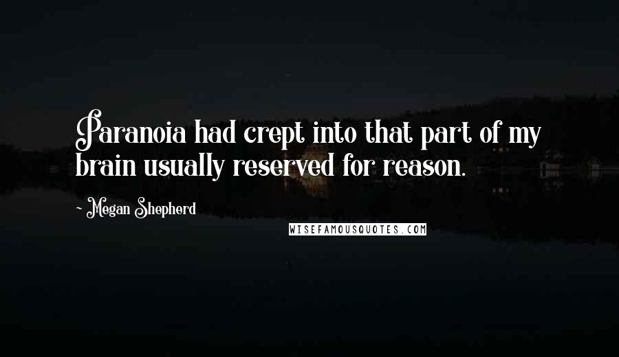 Megan Shepherd Quotes: Paranoia had crept into that part of my brain usually reserved for reason.