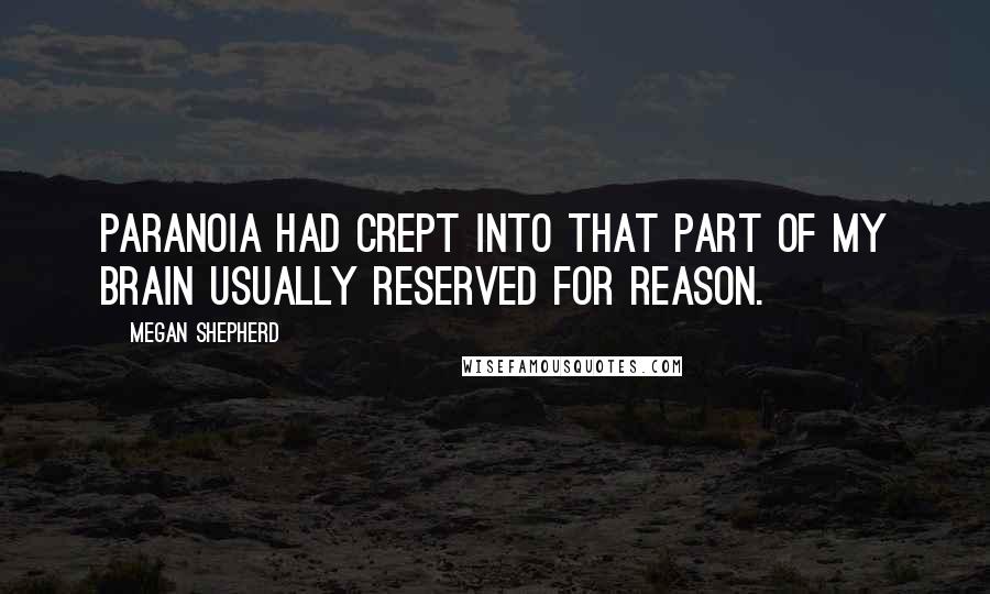 Megan Shepherd Quotes: Paranoia had crept into that part of my brain usually reserved for reason.