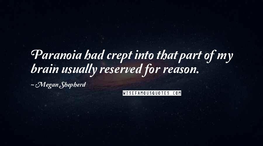 Megan Shepherd Quotes: Paranoia had crept into that part of my brain usually reserved for reason.