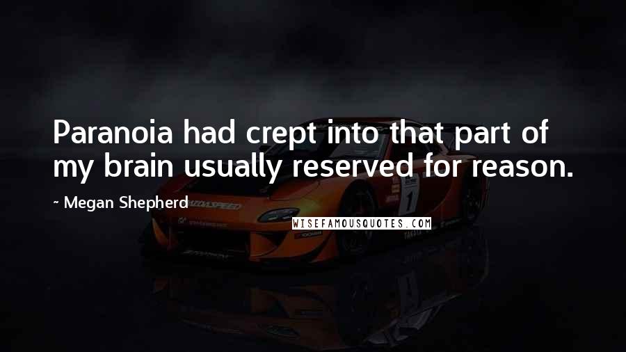 Megan Shepherd Quotes: Paranoia had crept into that part of my brain usually reserved for reason.