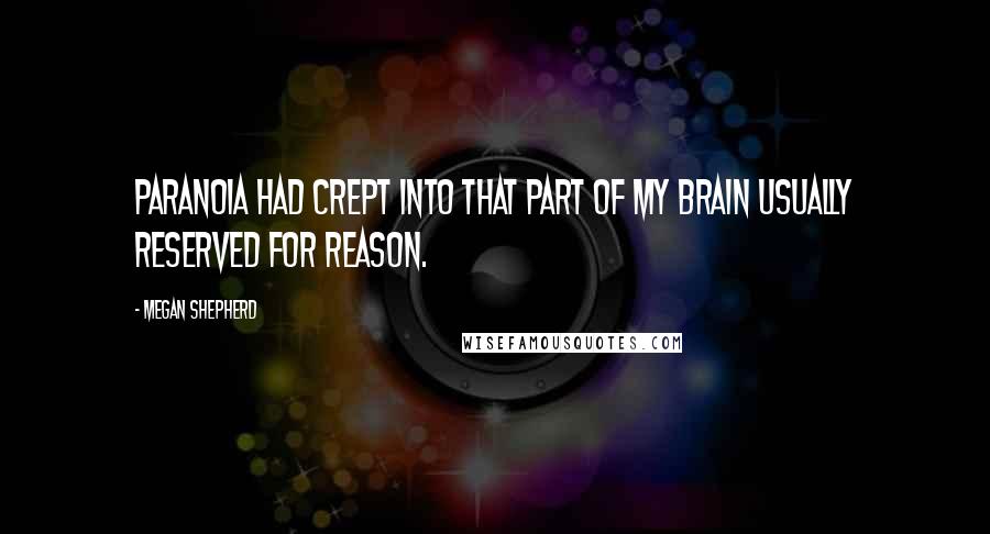Megan Shepherd Quotes: Paranoia had crept into that part of my brain usually reserved for reason.