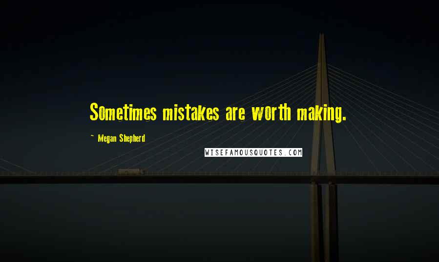 Megan Shepherd Quotes: Sometimes mistakes are worth making.