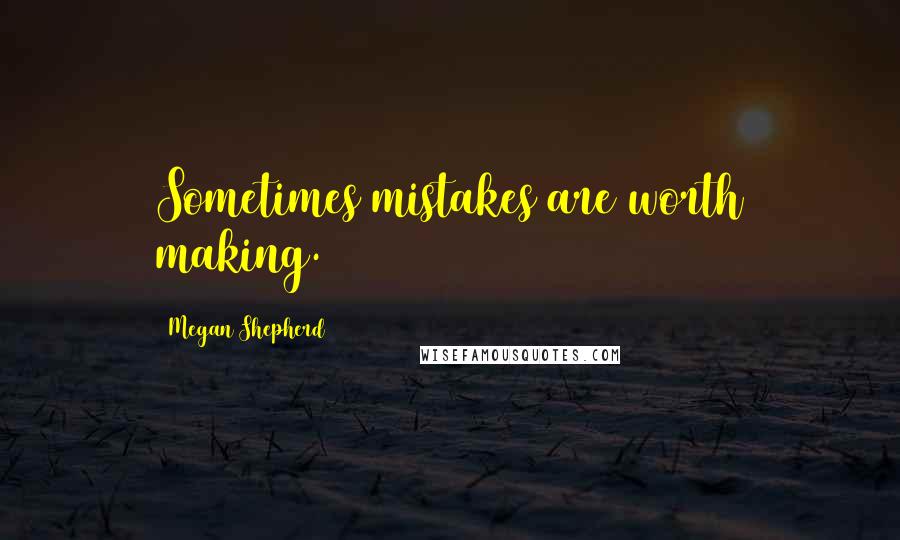 Megan Shepherd Quotes: Sometimes mistakes are worth making.
