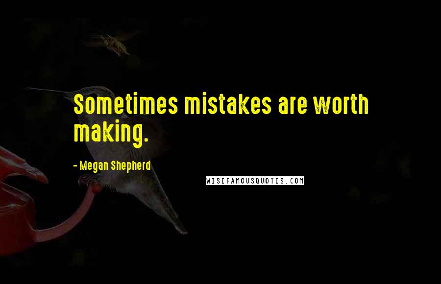 Megan Shepherd Quotes: Sometimes mistakes are worth making.