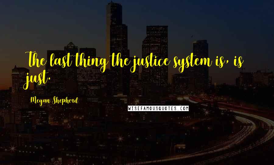 Megan Shepherd Quotes: The last thing the justice system is, is just.