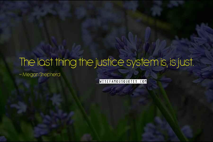 Megan Shepherd Quotes: The last thing the justice system is, is just.