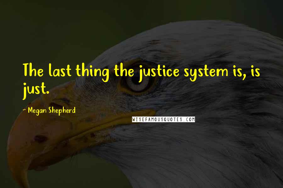 Megan Shepherd Quotes: The last thing the justice system is, is just.