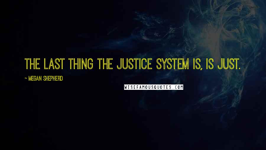 Megan Shepherd Quotes: The last thing the justice system is, is just.