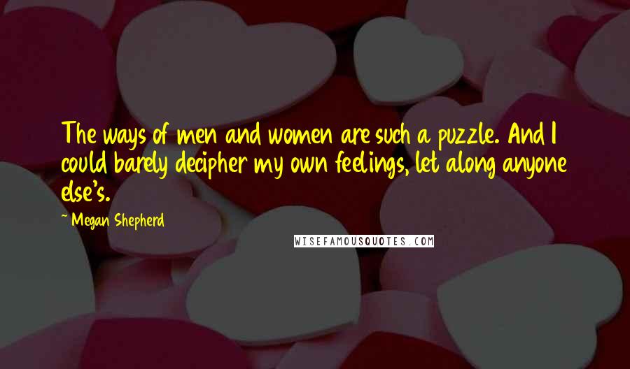 Megan Shepherd Quotes: The ways of men and women are such a puzzle. And I could barely decipher my own feelings, let along anyone else's.