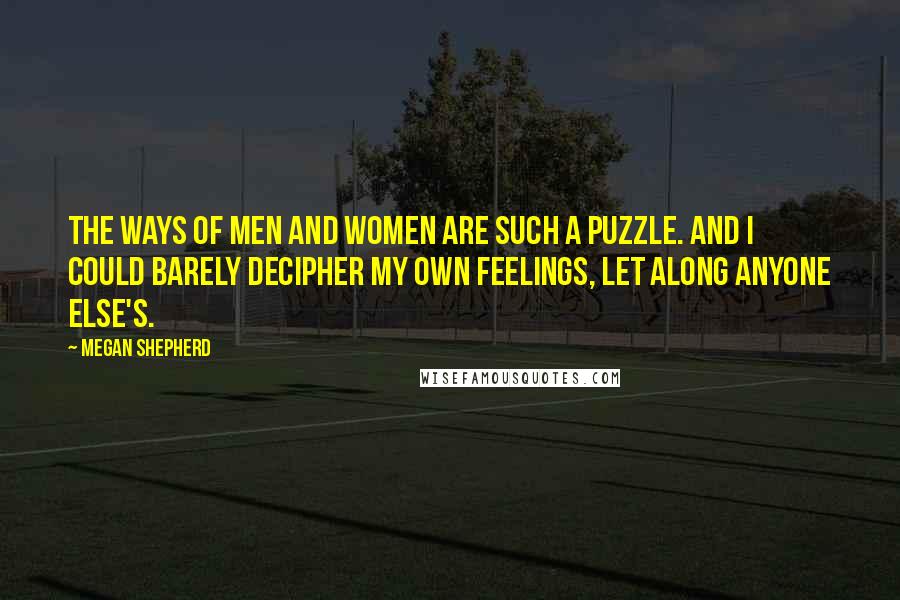 Megan Shepherd Quotes: The ways of men and women are such a puzzle. And I could barely decipher my own feelings, let along anyone else's.