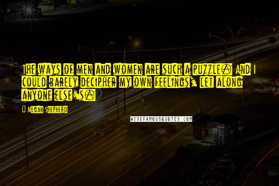 Megan Shepherd Quotes: The ways of men and women are such a puzzle. And I could barely decipher my own feelings, let along anyone else's.