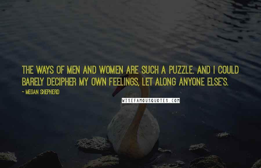 Megan Shepherd Quotes: The ways of men and women are such a puzzle. And I could barely decipher my own feelings, let along anyone else's.