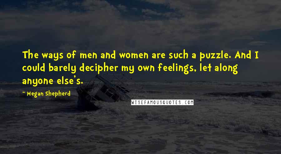 Megan Shepherd Quotes: The ways of men and women are such a puzzle. And I could barely decipher my own feelings, let along anyone else's.