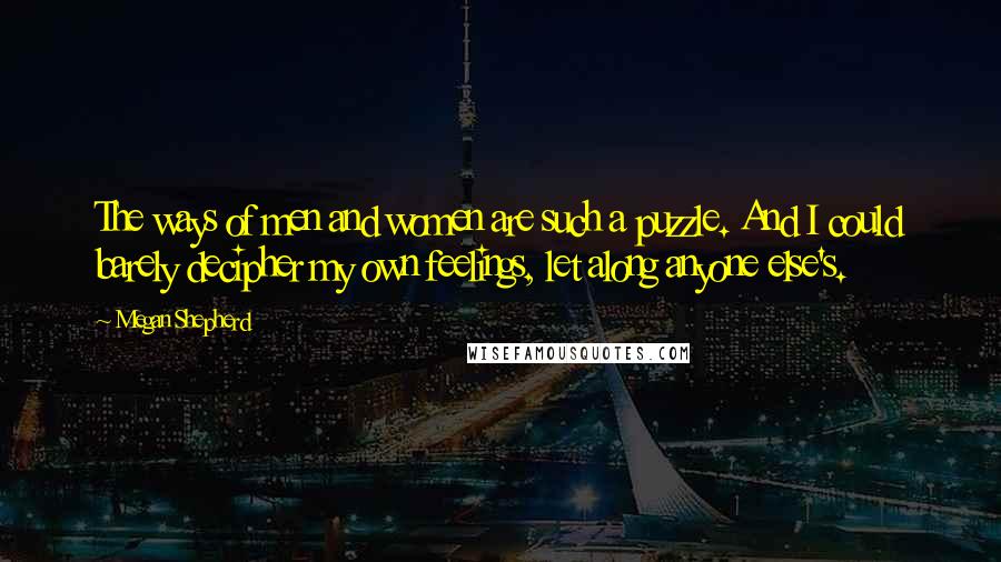 Megan Shepherd Quotes: The ways of men and women are such a puzzle. And I could barely decipher my own feelings, let along anyone else's.