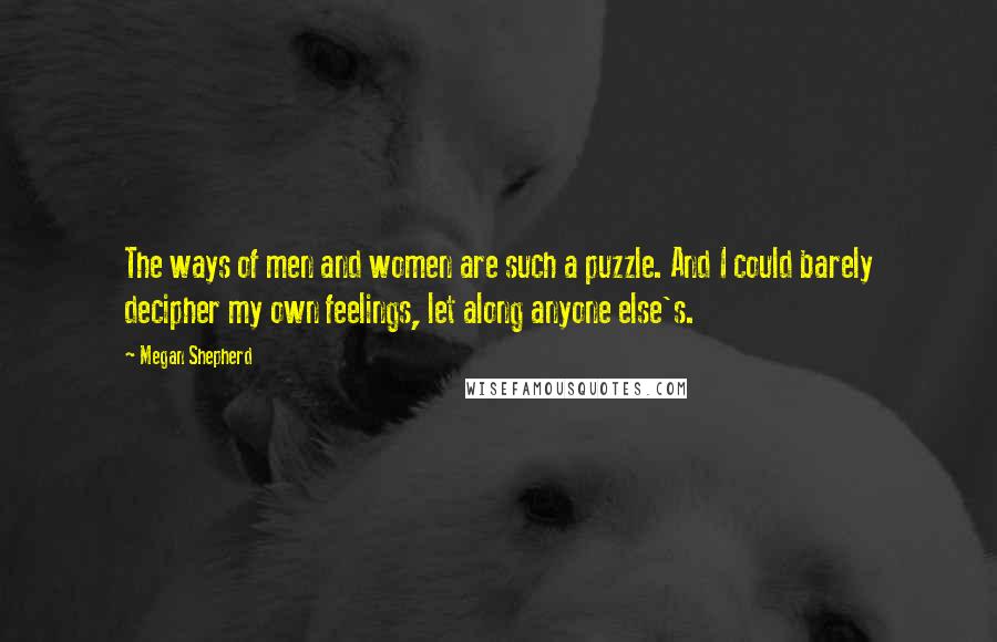 Megan Shepherd Quotes: The ways of men and women are such a puzzle. And I could barely decipher my own feelings, let along anyone else's.
