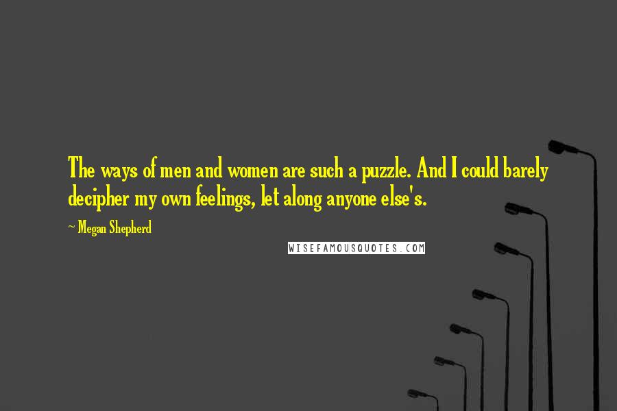 Megan Shepherd Quotes: The ways of men and women are such a puzzle. And I could barely decipher my own feelings, let along anyone else's.