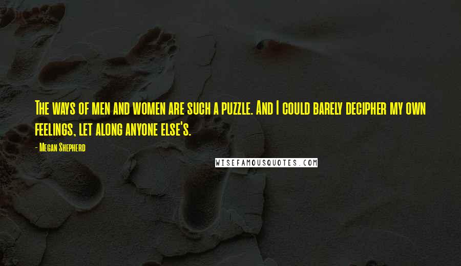 Megan Shepherd Quotes: The ways of men and women are such a puzzle. And I could barely decipher my own feelings, let along anyone else's.