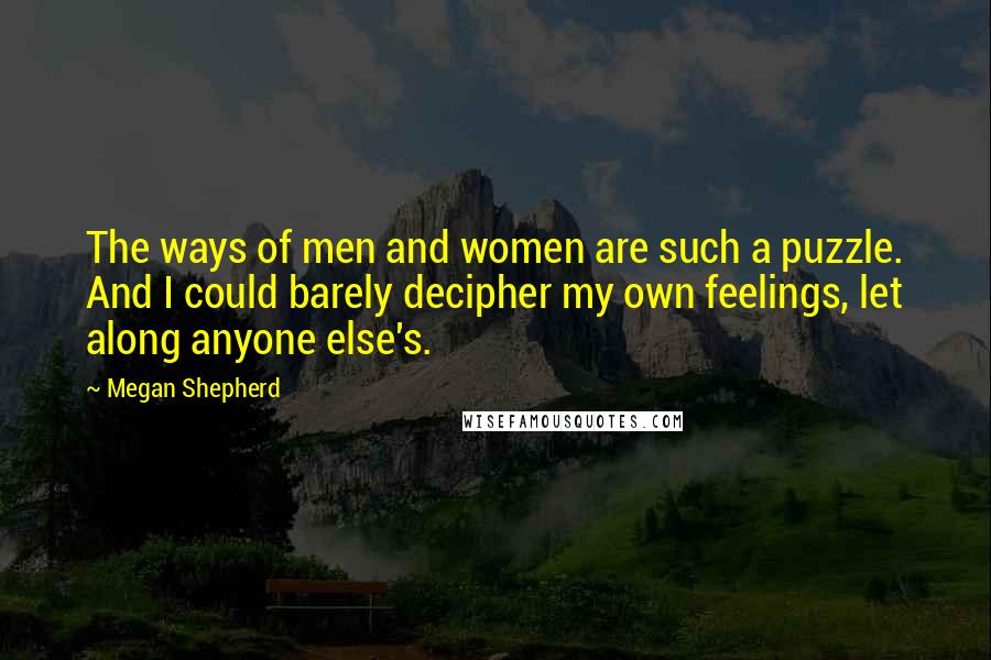 Megan Shepherd Quotes: The ways of men and women are such a puzzle. And I could barely decipher my own feelings, let along anyone else's.