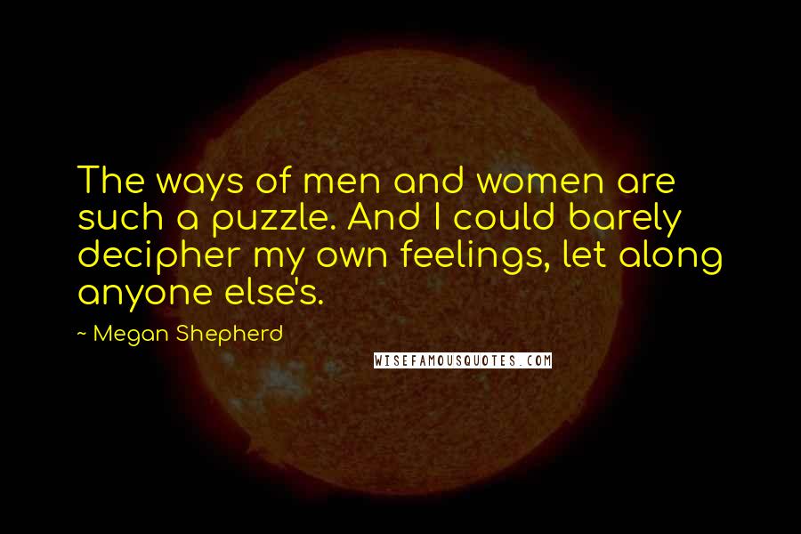 Megan Shepherd Quotes: The ways of men and women are such a puzzle. And I could barely decipher my own feelings, let along anyone else's.