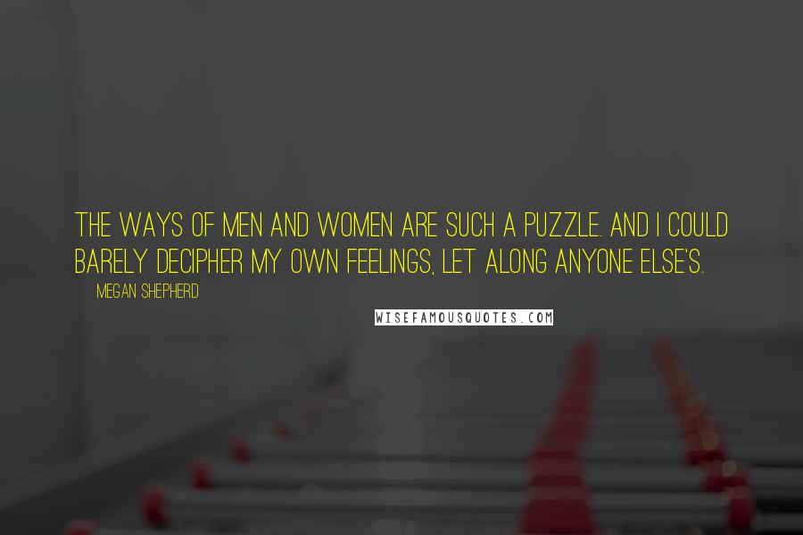 Megan Shepherd Quotes: The ways of men and women are such a puzzle. And I could barely decipher my own feelings, let along anyone else's.