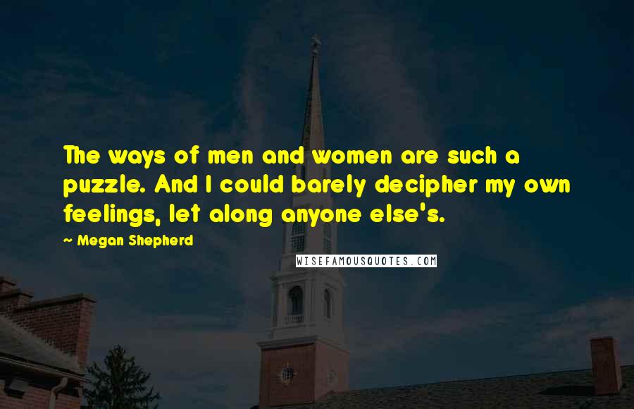 Megan Shepherd Quotes: The ways of men and women are such a puzzle. And I could barely decipher my own feelings, let along anyone else's.