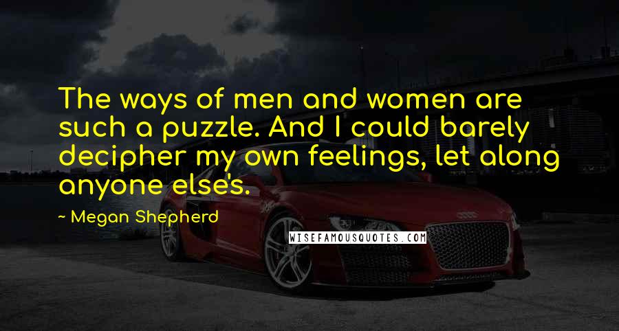 Megan Shepherd Quotes: The ways of men and women are such a puzzle. And I could barely decipher my own feelings, let along anyone else's.