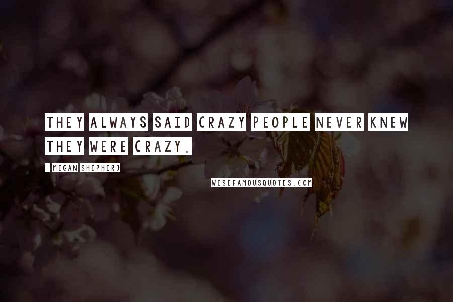 Megan Shepherd Quotes: They always said crazy people never knew they were crazy.