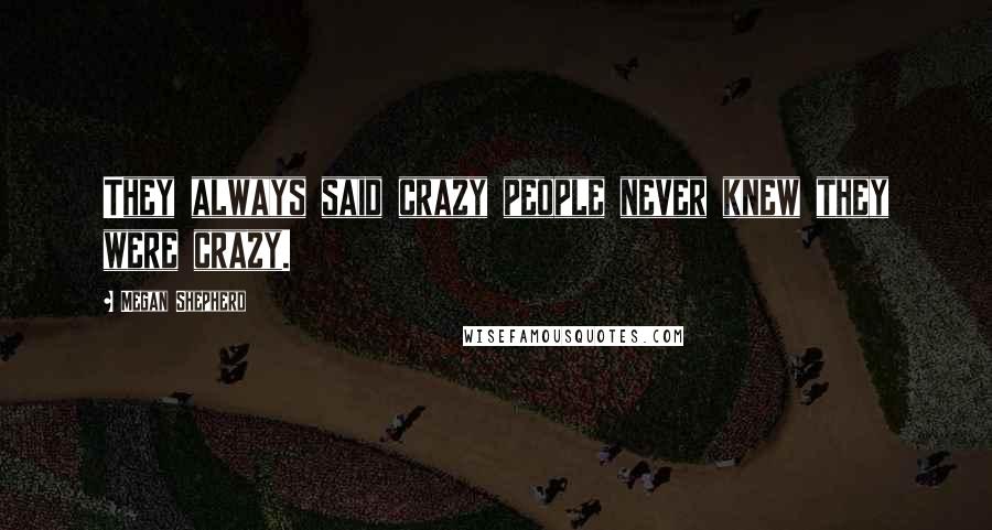 Megan Shepherd Quotes: They always said crazy people never knew they were crazy.